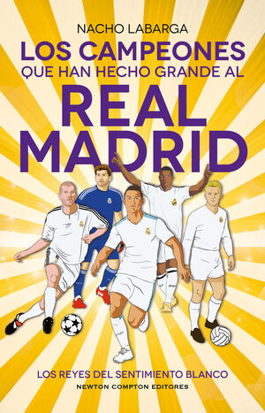 LOS CAMPEONES QUE HAN HECHO GRANDE AL REAL MADRID. LOS REYES DE EUROPA. TODO LO