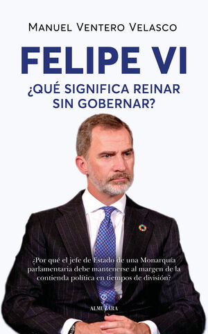 FELIPE VI.¿QUÉ SIGNIFICA REINAR SIN GOBERNAR?